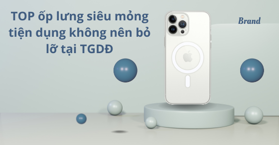 TOP 10 ốp lưng siêu mỏng, tiện dụng không nên bỏ lỡ tại TGDĐ